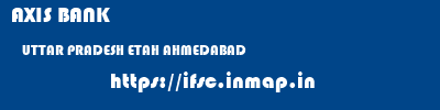 AXIS BANK  UTTAR PRADESH ETAH AHMEDABAD   ifsc code